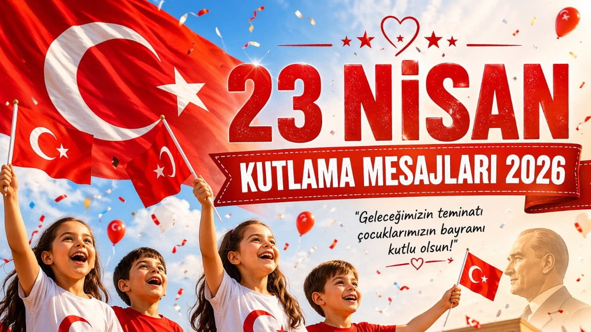 23 Nisan kutlama mesajları 2026: En coşkulu 23 Nisan Çocuk Bayramı sözleri